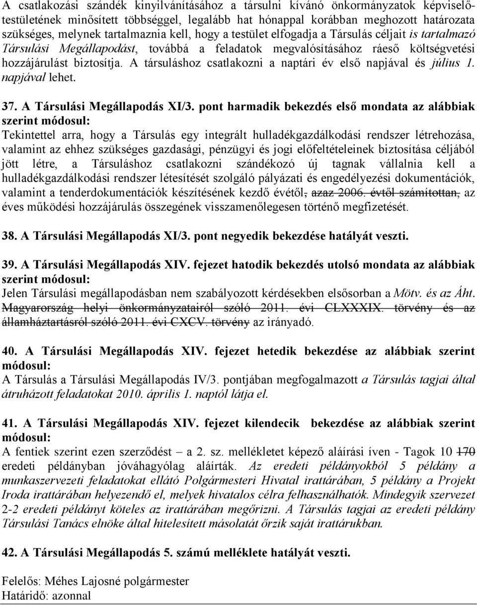 A társuláshoz csatlakozni a naptári év első napjával és július 1. napjával lehet. 37. A Társulási Megállapodás XI/3.