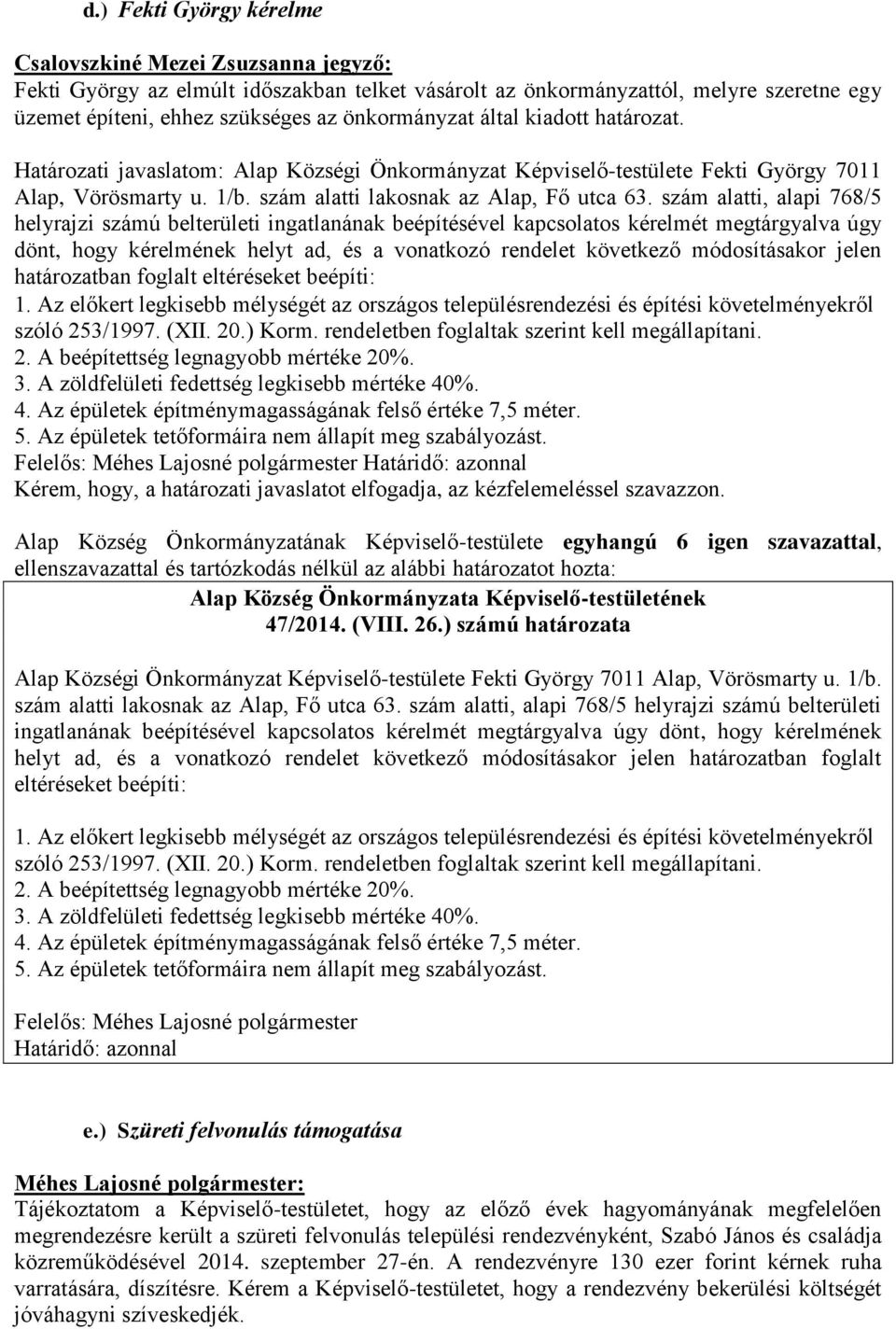 szám alatti, alapi 768/5 helyrajzi számú belterületi ingatlanának beépítésével kapcsolatos kérelmét megtárgyalva úgy dönt, hogy kérelmének helyt ad, és a vonatkozó rendelet következő módosításakor