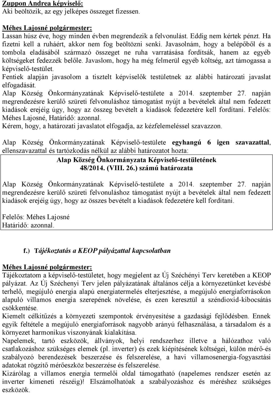 Javasolnám, hogy a belépőből és a tombola eladásából származó összeget ne ruha varratásása fordítsák, hanem az egyéb költségeket fedezzék belőle.