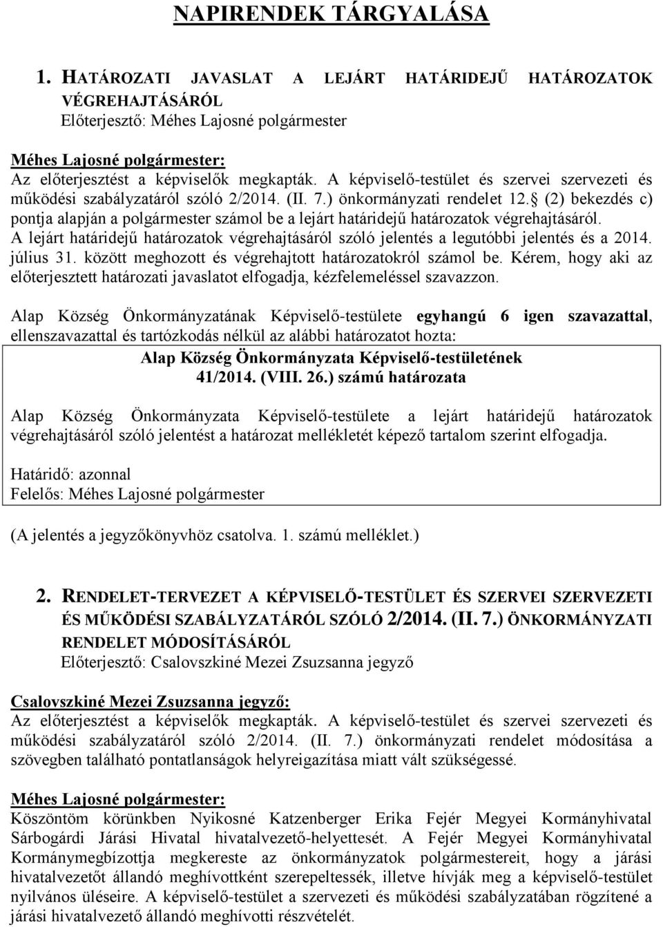(2) bekezdés c) pontja alapján a polgármester számol be a lejárt határidejű határozatok végrehajtásáról. A lejárt határidejű határozatok végrehajtásáról szóló jelentés a legutóbbi jelentés és a 2014.