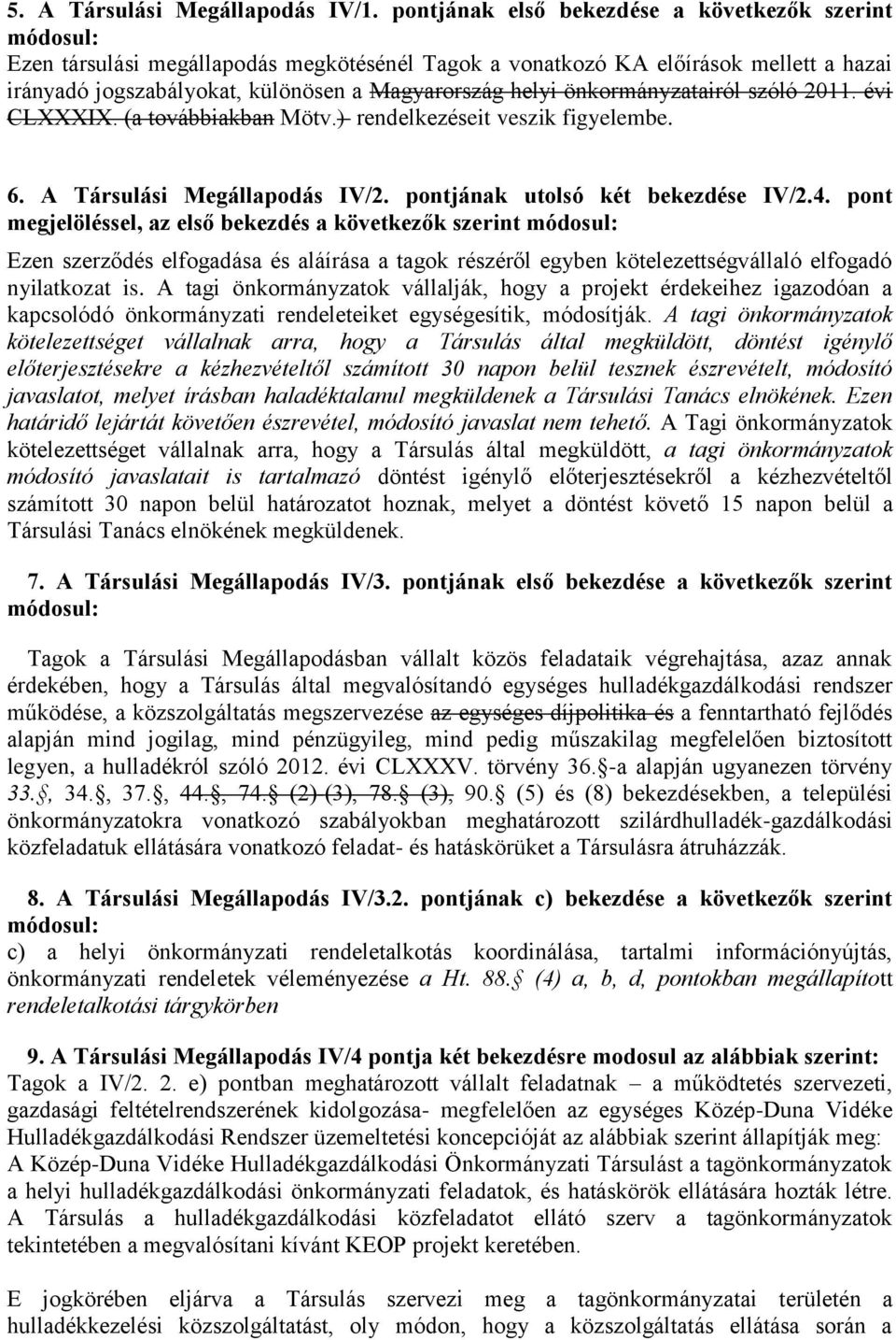 önkormányzatairól szóló 2011. évi CLXXXIX. (a továbbiakban Mötv.) rendelkezéseit veszik figyelembe. 6. A Társulási Megállapodás IV/2. pontjának utolsó két bekezdése IV/2.4.