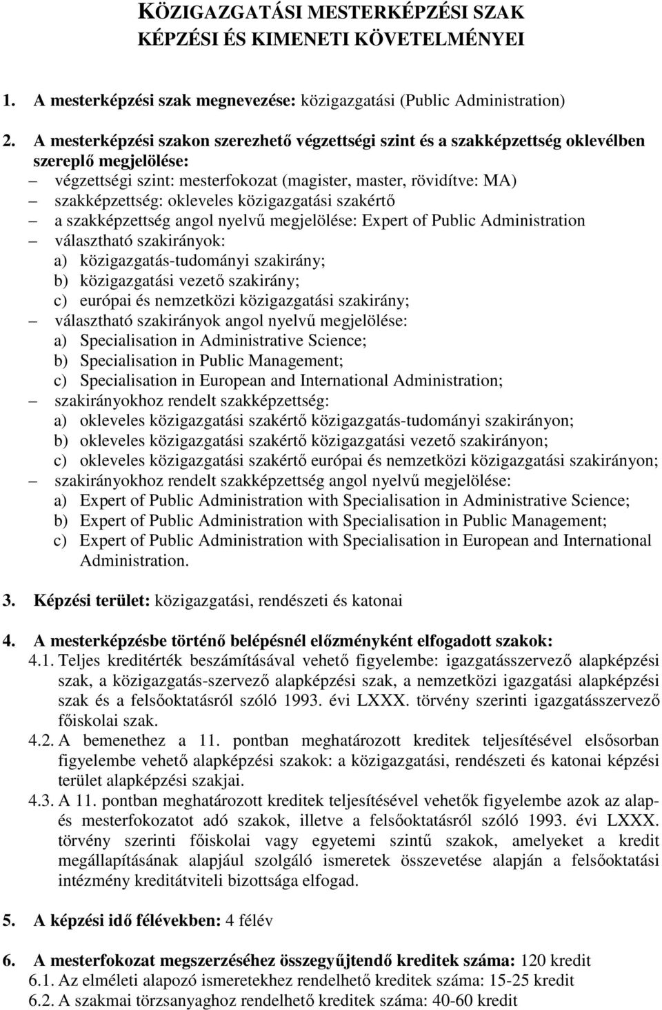 közigazgatási szakértő a szakképzettség angol nyelvű megjelölése: Expert of Public Administration választható szakirányok: a) közigazgatás-tudományi szakirány; b) közigazgatási vezető szakirány; c)