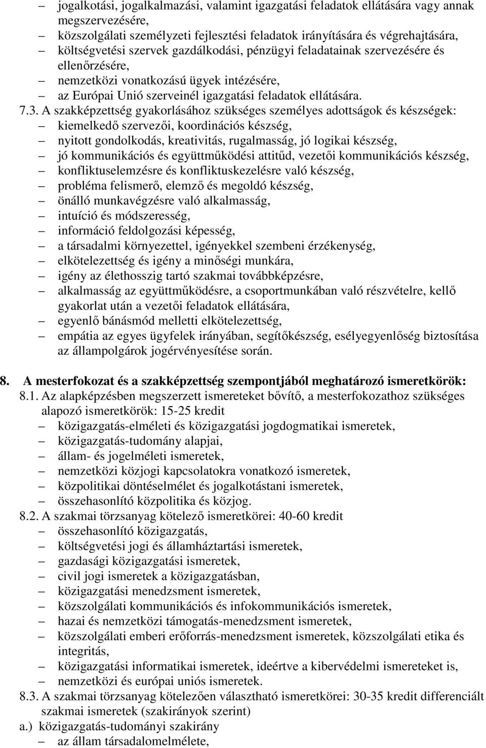 A szakképzettség gyakorlásához szükséges személyes adottságok és készségek: kiemelkedő szervezői, koordinációs készség, nyitott gondolkodás, kreativitás, rugalmasság, jó logikai készség, jó