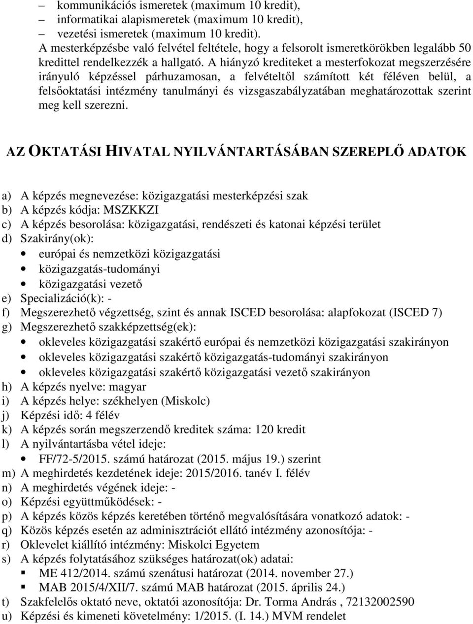 A hiányzó krediteket a mesterfokozat megszerzésére irányuló képzéssel párhuzamosan, a felvételtől számított két féléven belül, a felsőoktatási intézmény tanulmányi és vizsgaszabályzatában