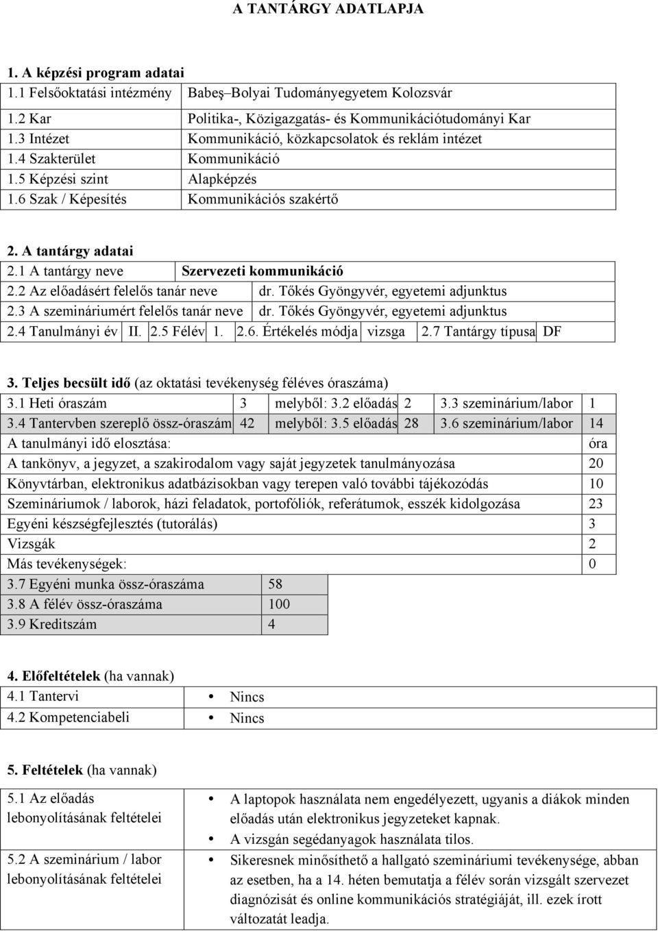 1 A tantárgy neve Szervezeti kommunikáció 2.2 Az előadásért felelős tanár neve dr. Tőkés Gyöngyvér, egyetemi adjunktus 2.3 A szemináriumért felelős tanár neve dr.