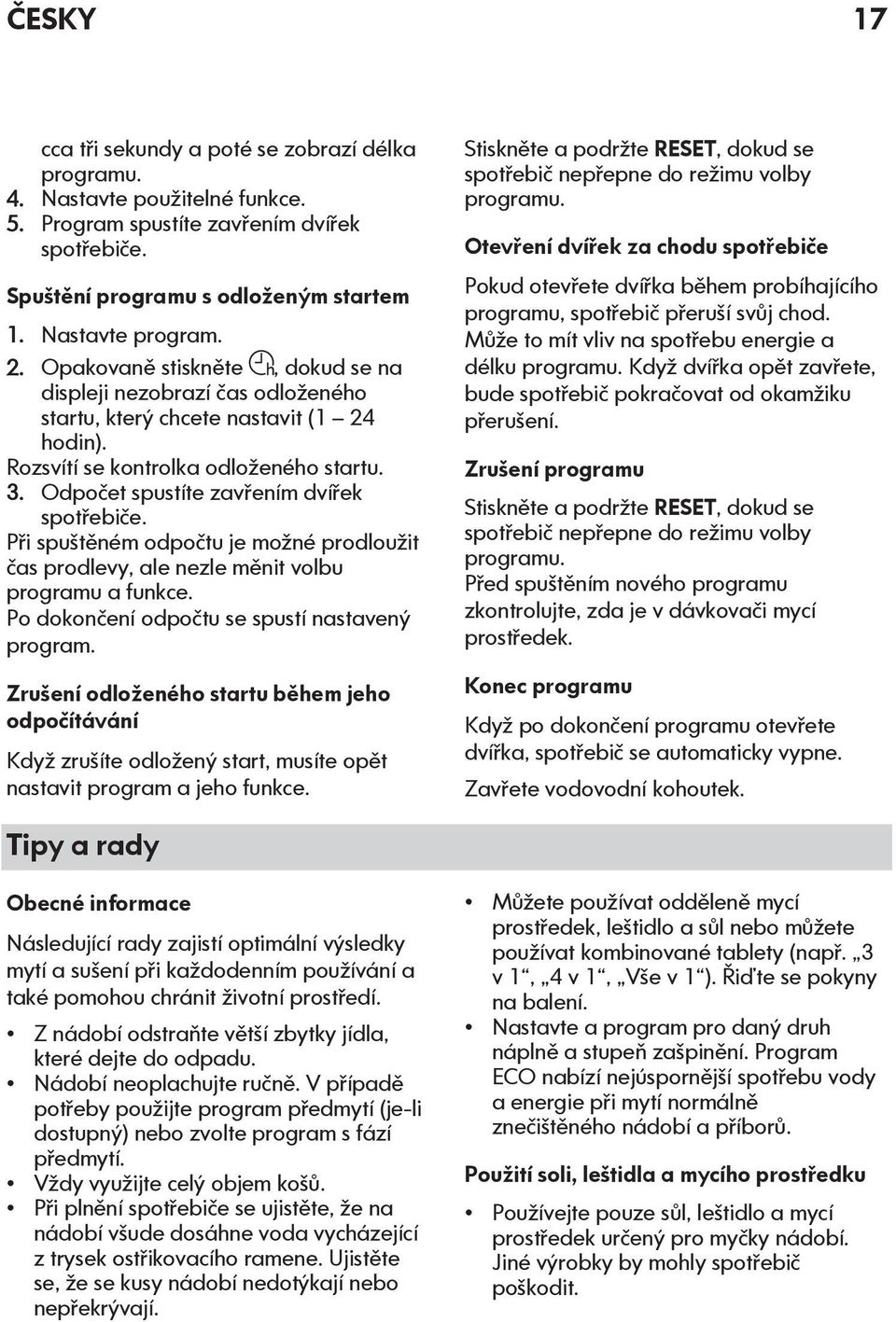 Při spuštěném odpočtu je možné prodloužit čas prodlevy, ale nezle měnit volbu programu a funkce. Po dokončení odpočtu se spustí nastavený program.