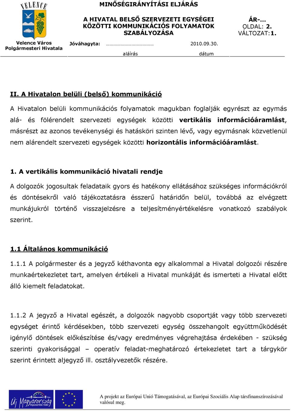 információáramlást, másrészt az azonos tevékenységi és hatásköri szinten lévő, vagy egymásnak közvetlenül nem alárendelt szervezeti egységek közötti horizontális információáramlást. 1.