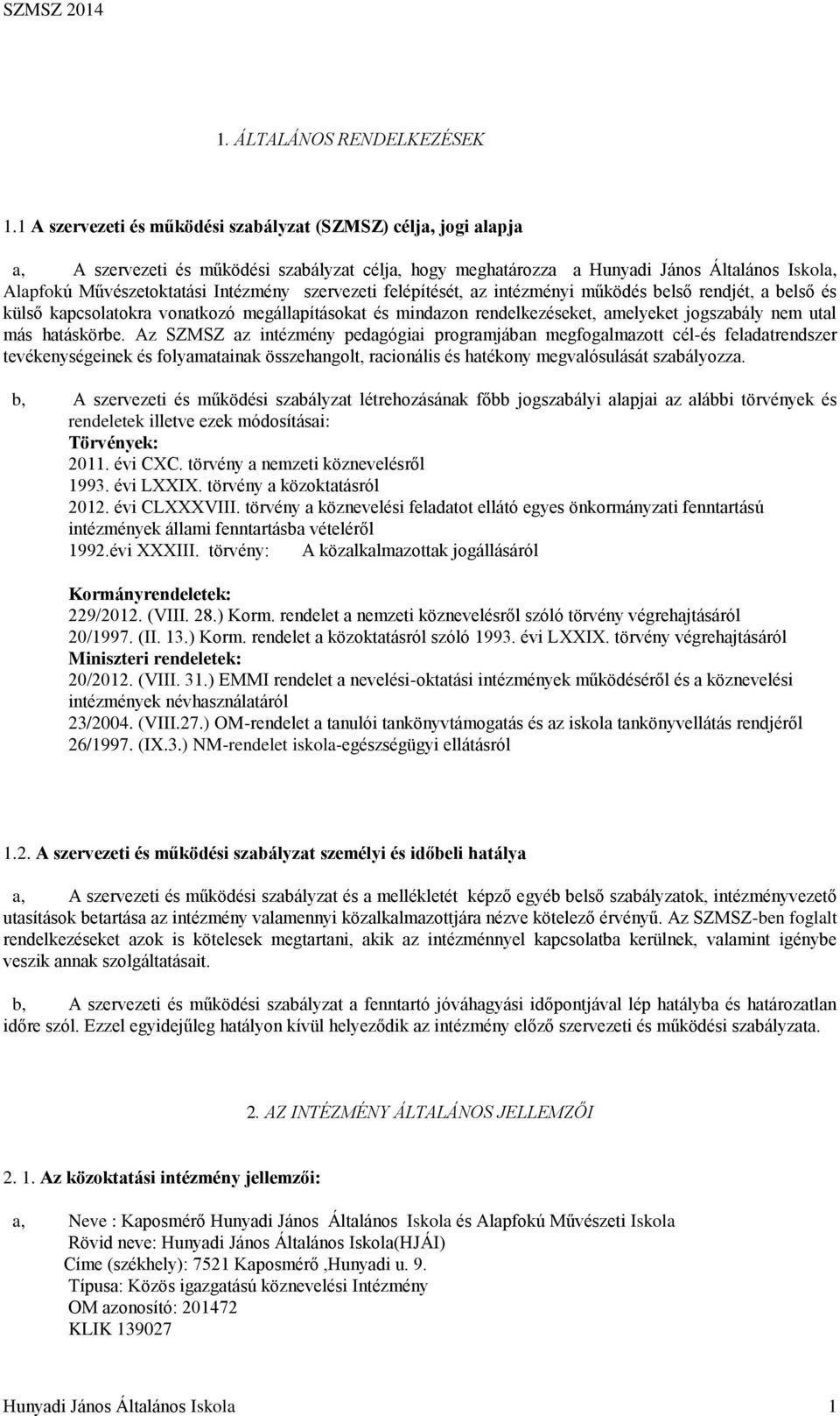 szervezeti felépítését, az intézményi működés belső rendjét, a belső és külső kapcsolatokra vonatkozó megállapításokat és mindazon rendelkezéseket, amelyeket jogszabály nem utal más hatáskörbe.