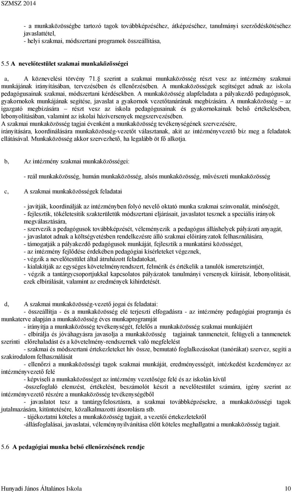 A munkaközösségek segítséget adnak az iskola pedagógusainak szakmai, módszertani kérdésekben.