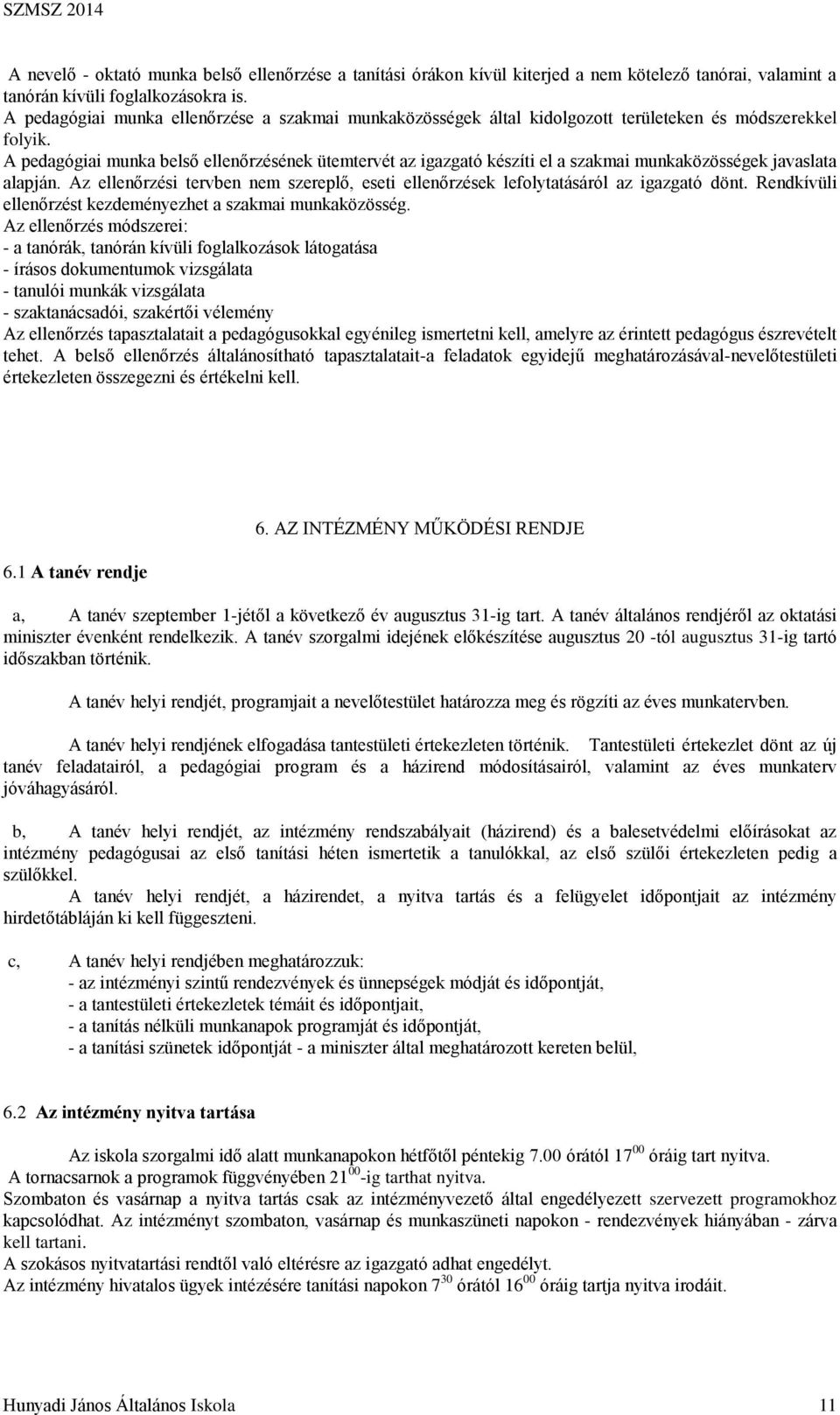 A pedagógiai munka belső ellenőrzésének ütemtervét az igazgató készíti el a szakmai munkaközösségek javaslata alapján.