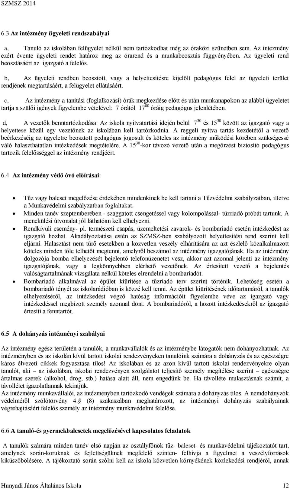 b, Az ügyeleti rendben beosztott, vagy a helyettesítésre kijelölt pedagógus felel az ügyeleti terület rendjének megtartásáért, a felügyelet ellátásáért.