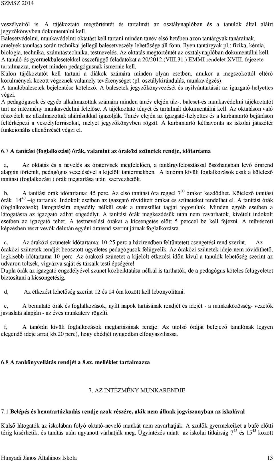 Ilyen tantárgyak pl.: fizika, kémia, biológia, technika, számítástechnika, testnevelés. Az oktatás megtörténtét az osztálynaplóban dokumentálni kell.