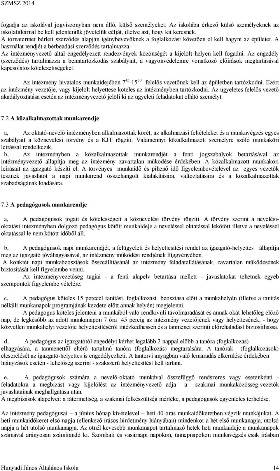 Az intézményvezető által engedélyezett rendezvények közönségét a kijelölt helyen kell fogadni.