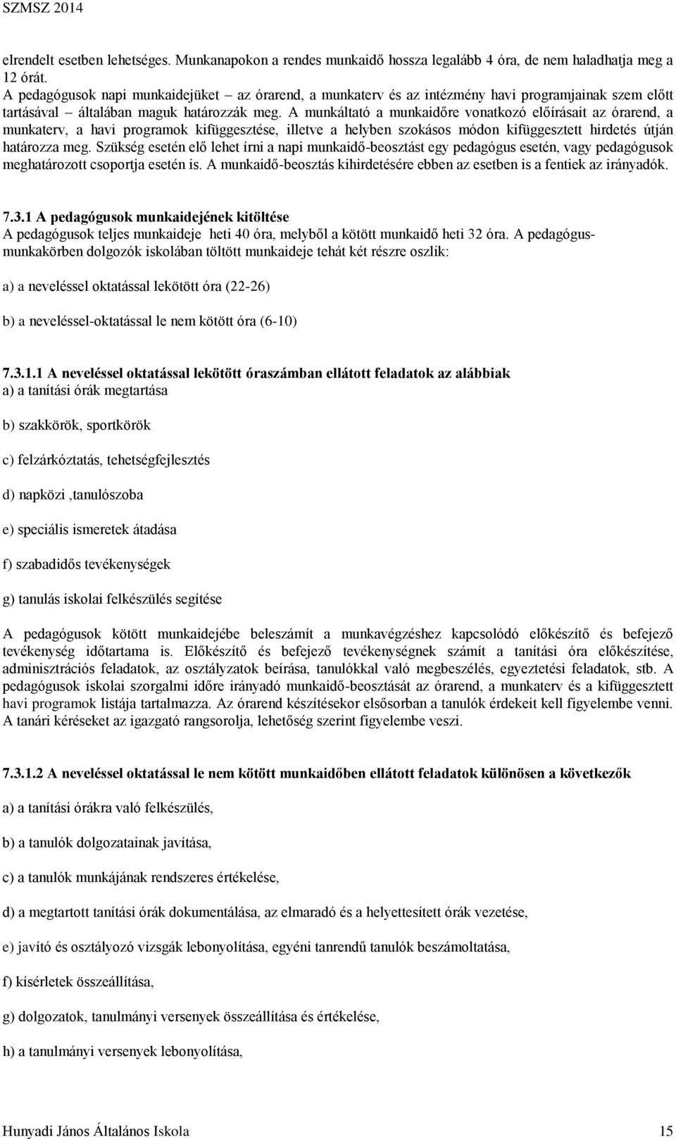 A munkáltató a munkaidőre vonatkozó előírásait az órarend, a munkaterv, a havi programok kifüggesztése, illetve a helyben szokásos módon kifüggesztett hirdetés útján határozza meg.