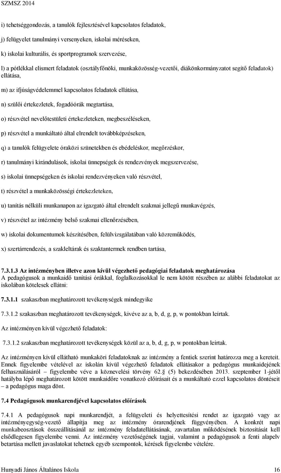 megtartása, o) részvétel nevelőtestületi értekezleteken, megbeszéléseken, p) részvétel a munkáltató által elrendelt továbbképzéseken, q) a tanulók felügyelete óraközi szünetekben és ebédeléskor,