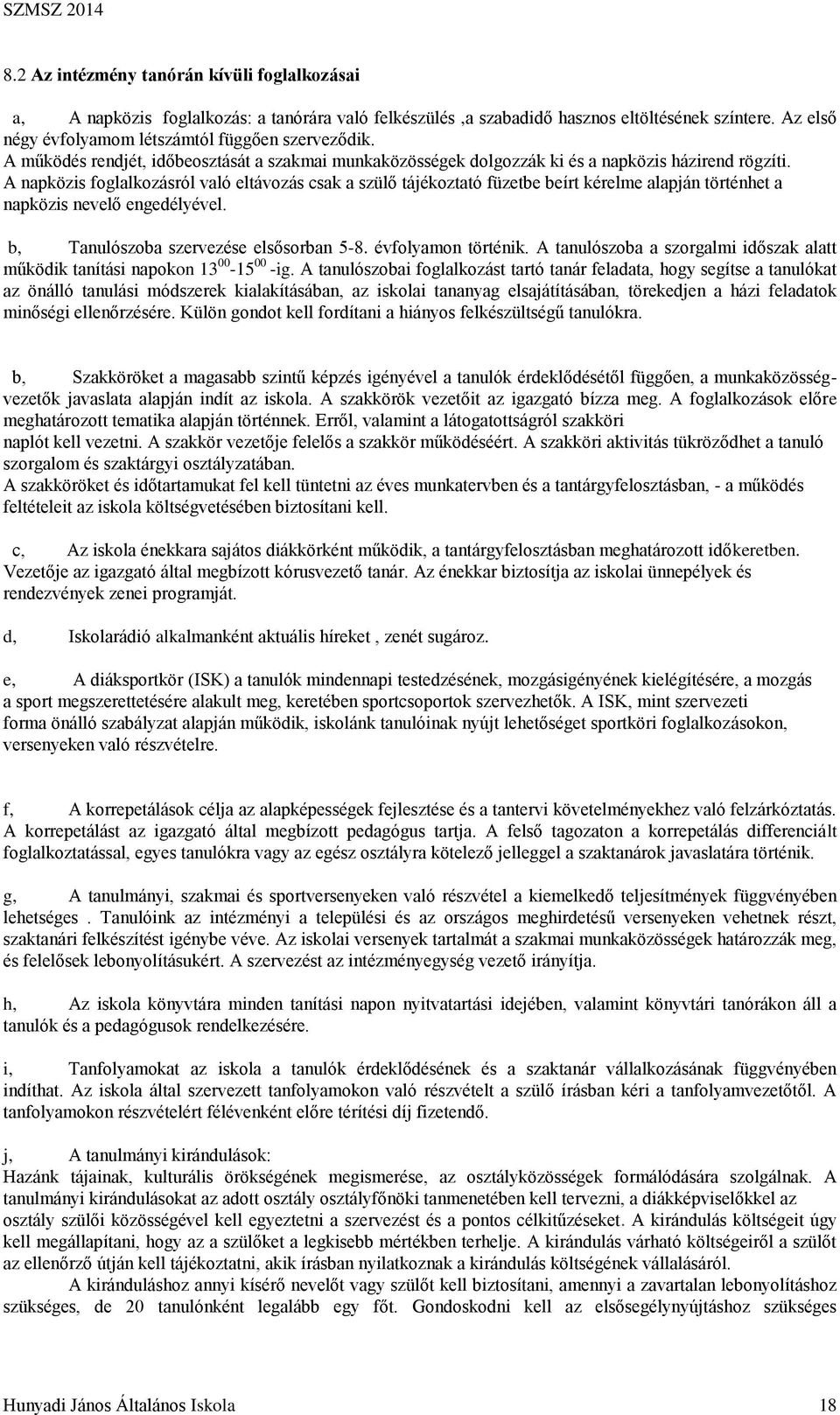 A napközis foglalkozásról való eltávozás csak a szülő tájékoztató füzetbe beírt kérelme alapján történhet a napközis nevelő engedélyével. b, Tanulószoba szervezése elsősorban 5-8. évfolyamon történik.