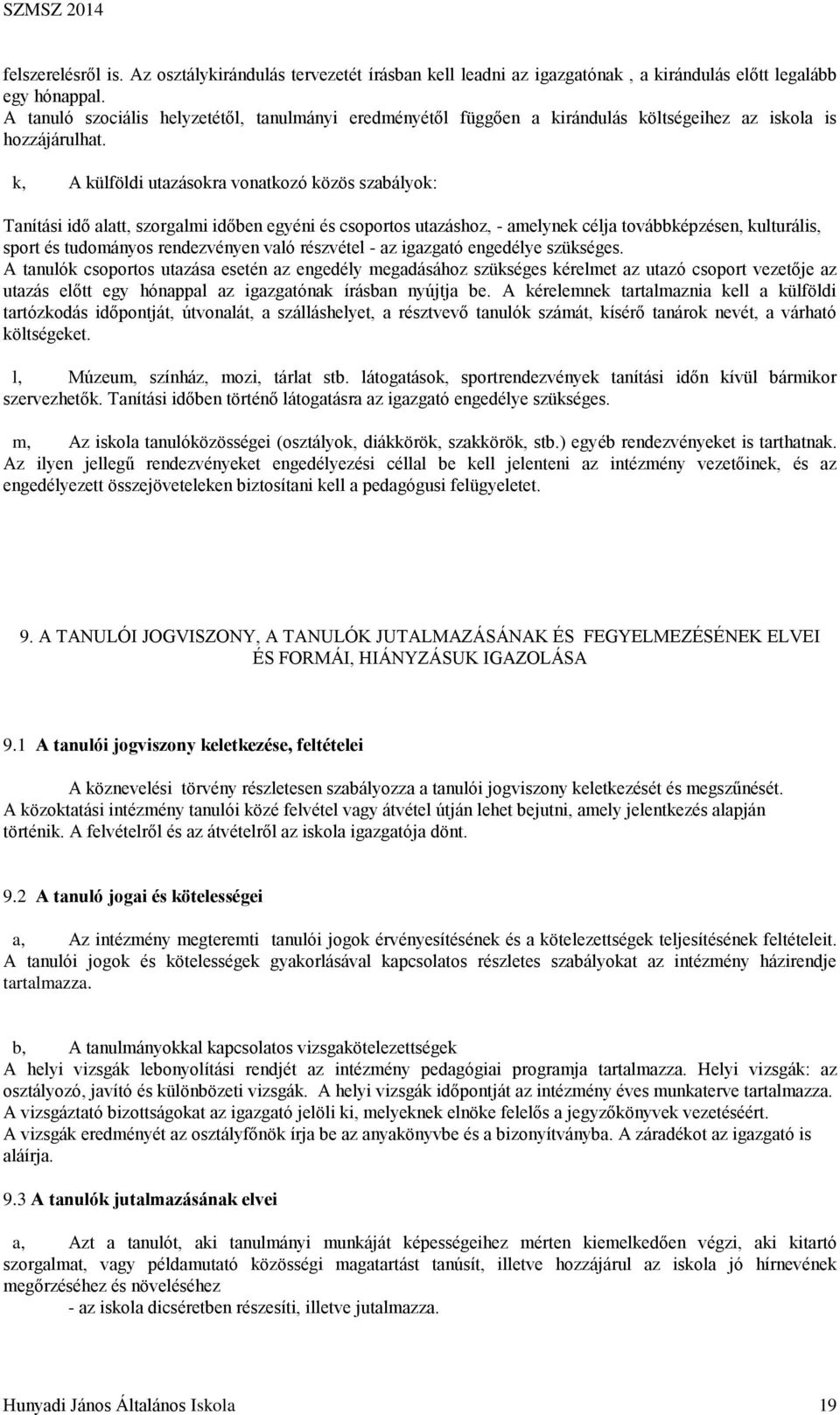 k, A külföldi utazásokra vonatkozó közös szabályok: Tanítási idő alatt, szorgalmi időben egyéni és csoportos utazáshoz, - amelynek célja továbbképzésen, kulturális, sport és tudományos rendezvényen