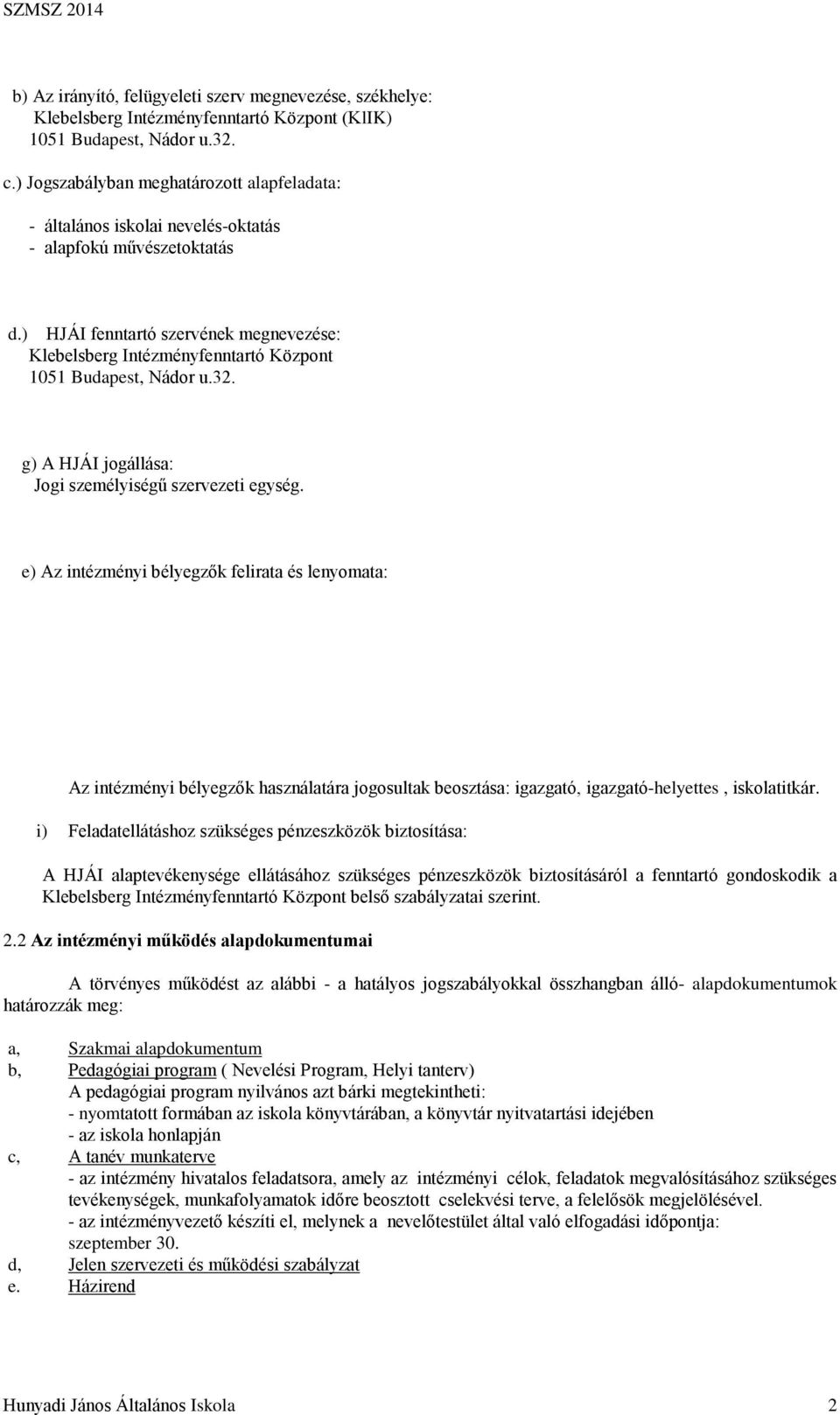 ) HJÁI fenntartó szervének megnevezése: Klebelsberg Intézményfenntartó Központ 1051 Budapest, Nádor u.32. g) A HJÁI jogállása: Jogi személyiségű szervezeti egység.