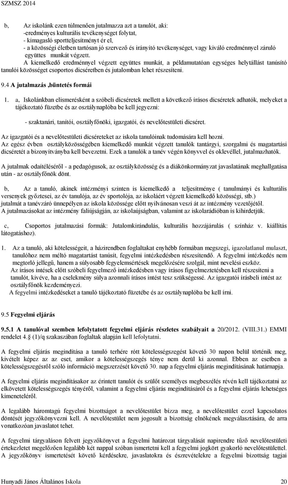 A kiemelkedő eredménnyel végzett együttes munkát, a példamutatóan egységes helytállást tanúsító tanulói közösséget csoportos dicséretben és jutalomban lehet részesíteni. 9.
