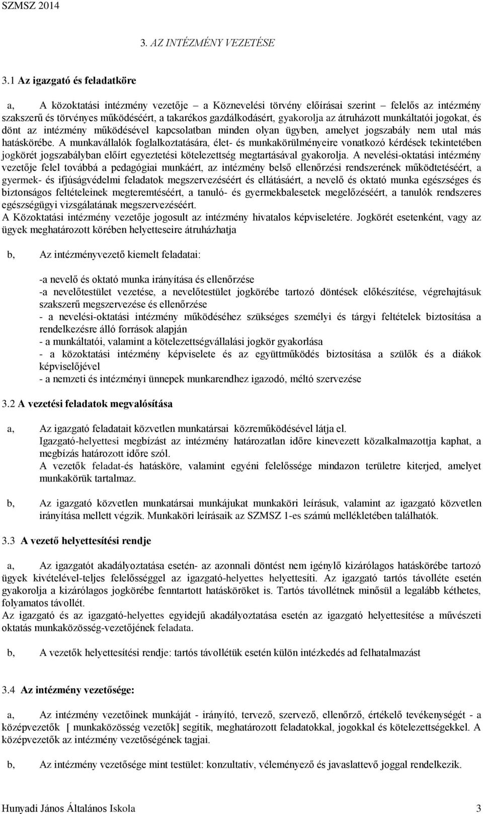 gyakorolja az átruházott munkáltatói jogokat, és dönt az intézmény működésével kapcsolatban minden olyan ügyben, amelyet jogszabály nem utal más hatáskörébe.