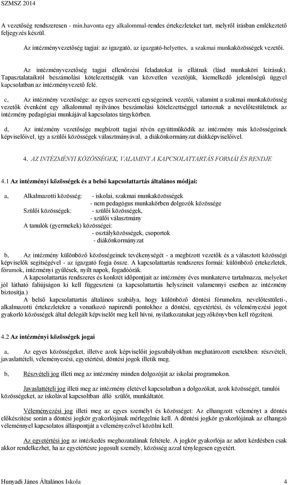 Tapasztalataikról beszámolási kötelezettségük van közvetlen vezetőjük, kiemelkedő jelentőségű üggyel kapcsolatban az intézményvezető felé.