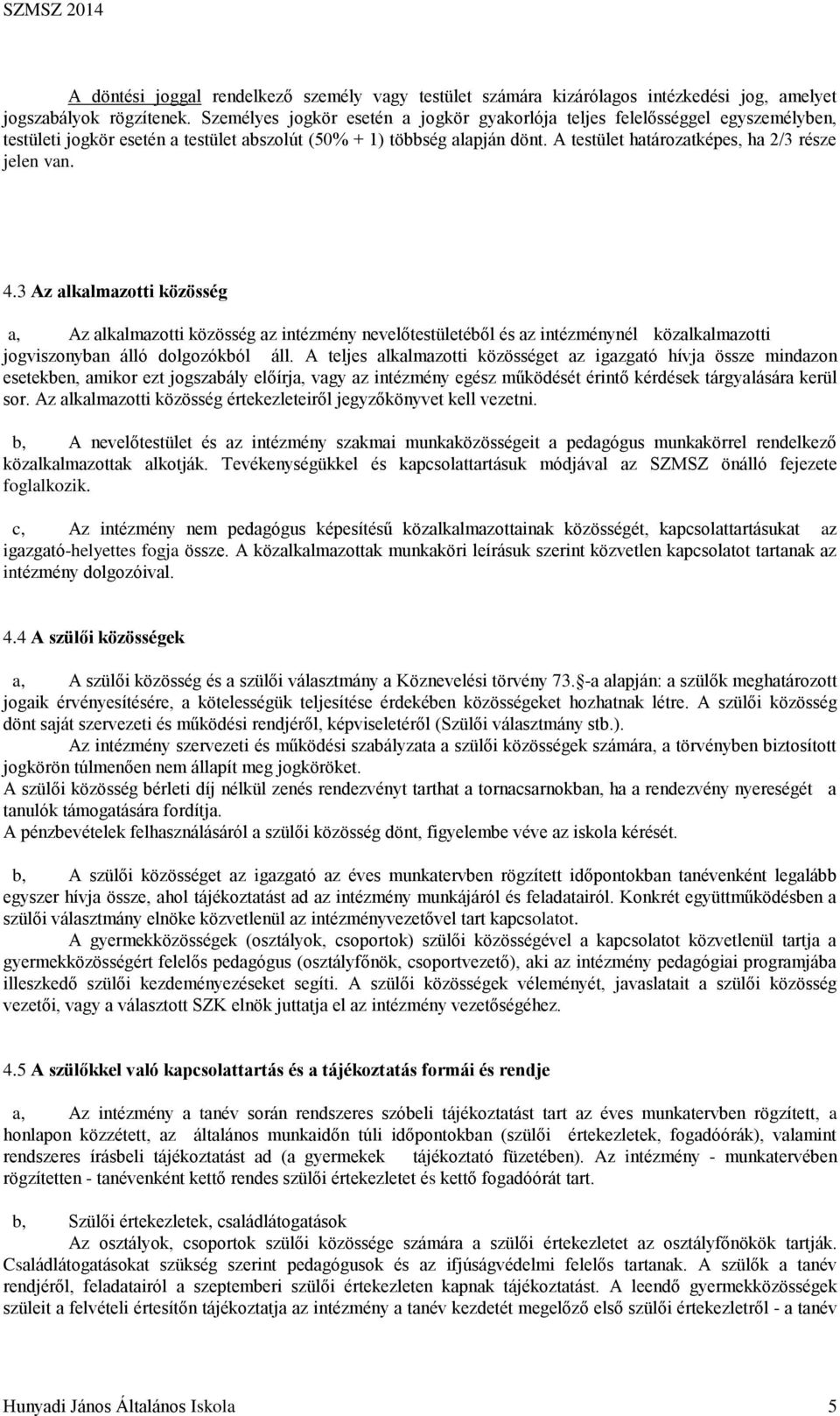 A testület határozatképes, ha 2/3 része jelen van. 4.