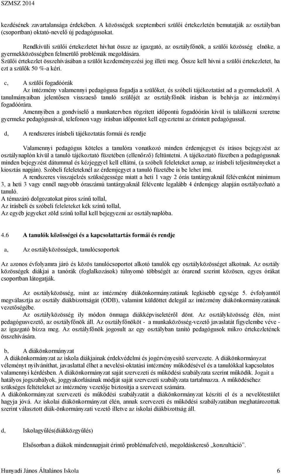 Szülői értekezlet összehívásában a szülőt kezdeményezési jog illeti meg. Össze kell hívni a szülői értekezletet, ha ezt a szülők 50 %-a kéri.