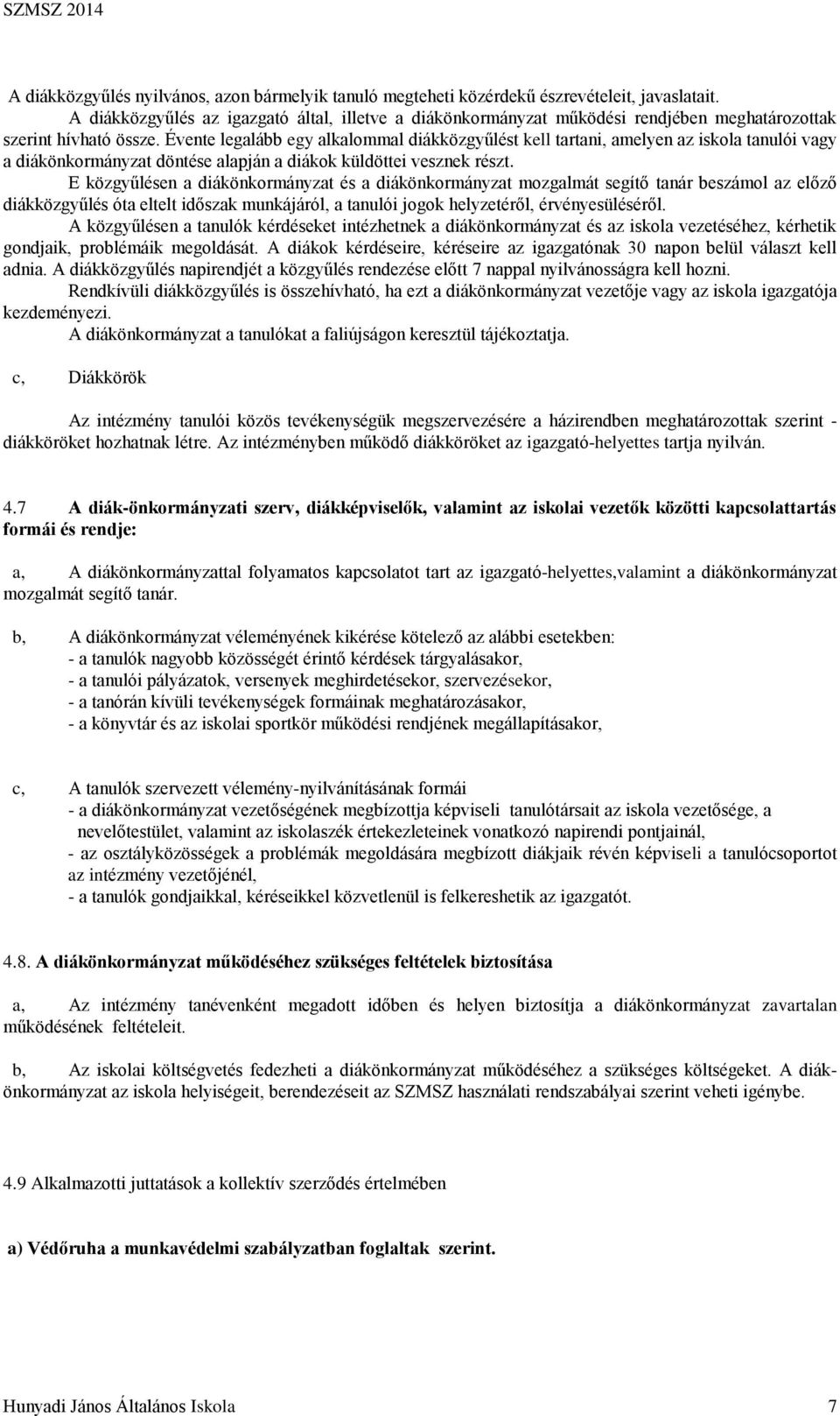 Évente legalább egy alkalommal diákközgyűlést kell tartani, amelyen az iskola tanulói vagy a diákönkormányzat döntése alapján a diákok küldöttei vesznek részt.