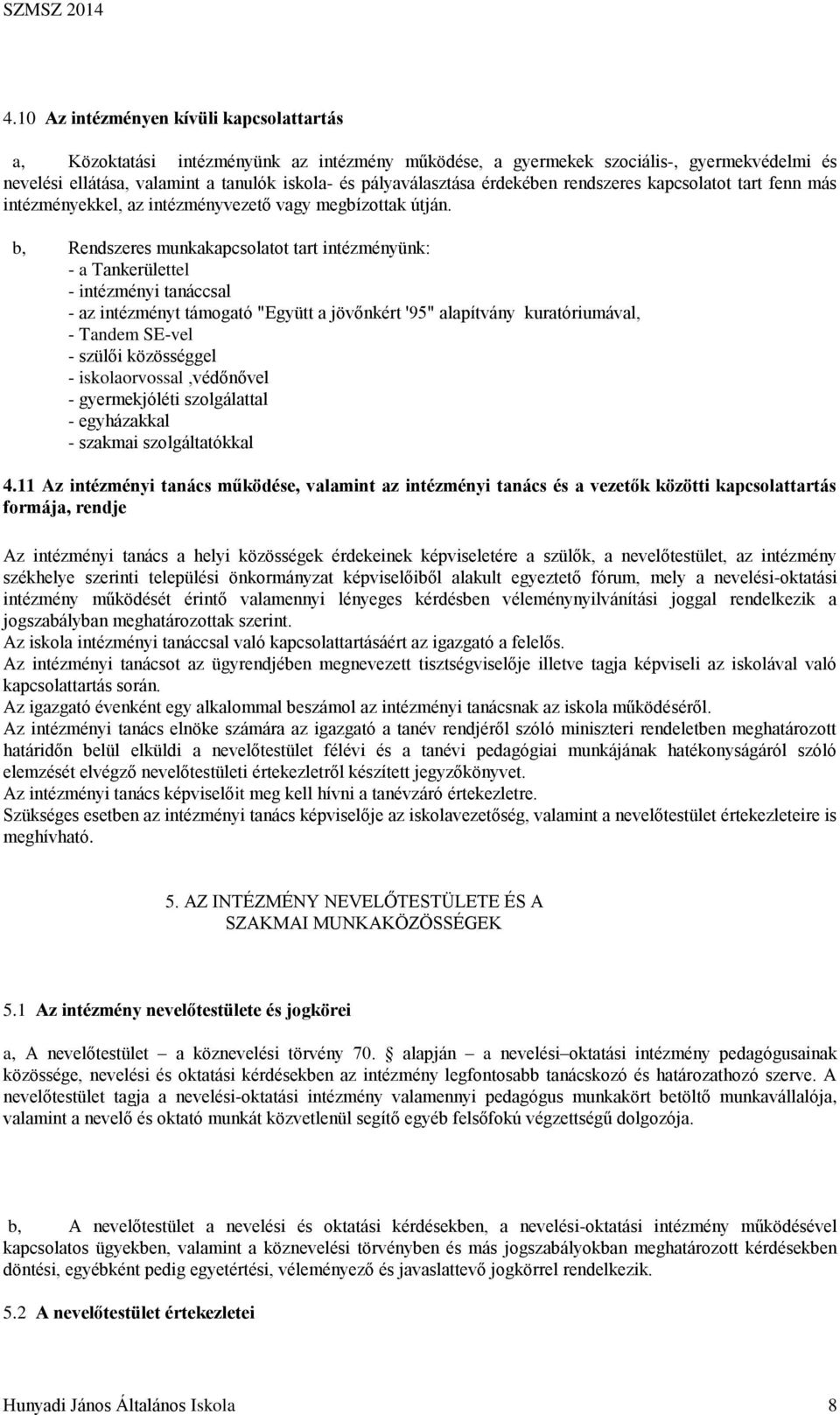 b, Rendszeres munkakapcsolatot tart intézményünk: - a Tankerülettel - intézményi tanáccsal - az intézményt támogató "Együtt a jövőnkért '95" alapítvány kuratóriumával, - Tandem SE-vel - szülői