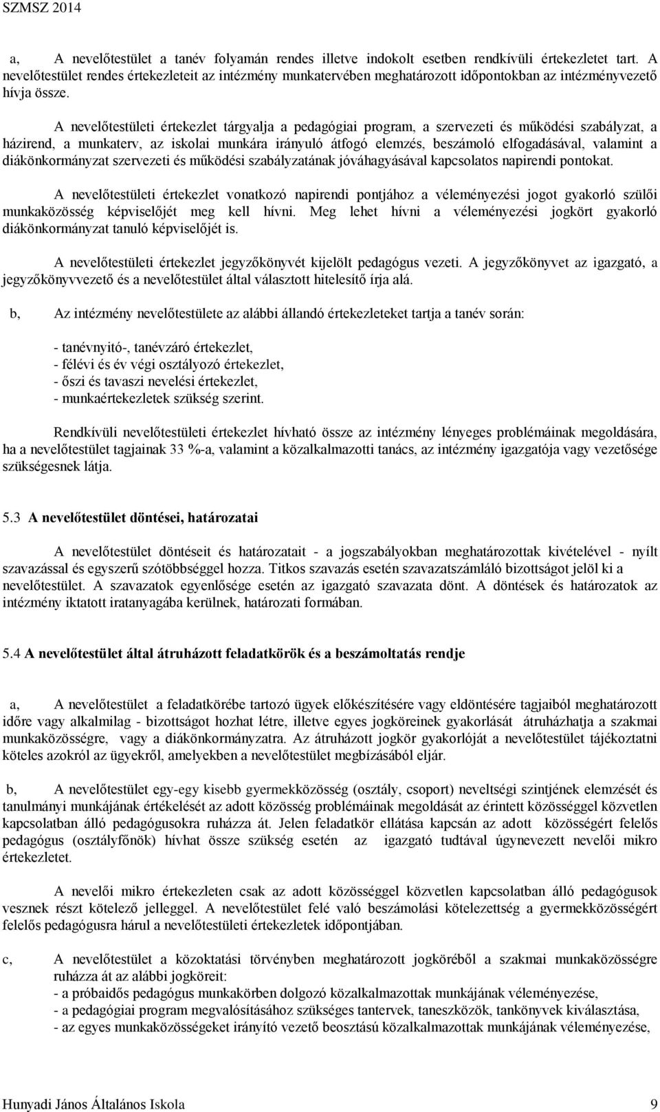 A nevelőtestületi értekezlet tárgyalja a pedagógiai program, a szervezeti és működési szabályzat, a házirend, a munkaterv, az iskolai munkára irányuló átfogó elemzés, beszámoló elfogadásával,