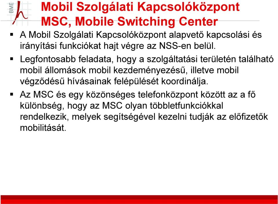 Legfontosabb feladata, hogy a szolgáltatási á területén található mobil állomások mobil kezdeményezésű, illetve mobil végződésű