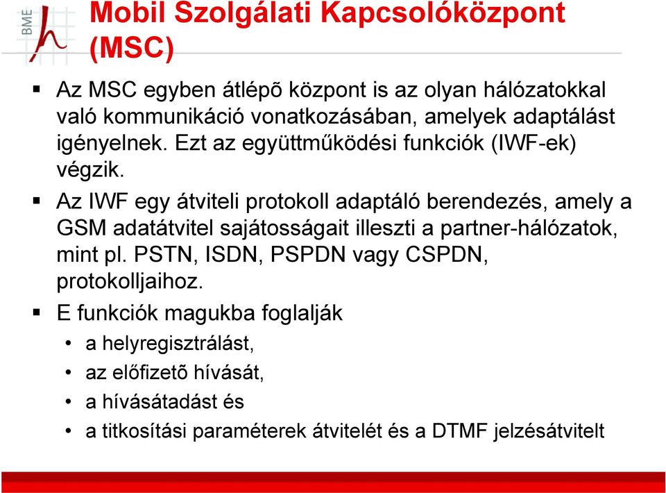 Az IWF egy átviteli protokoll adaptáló berendezés, amely a GSM adatátvitel sajátosságait illeszti a partner-hálózatok, mint pl.