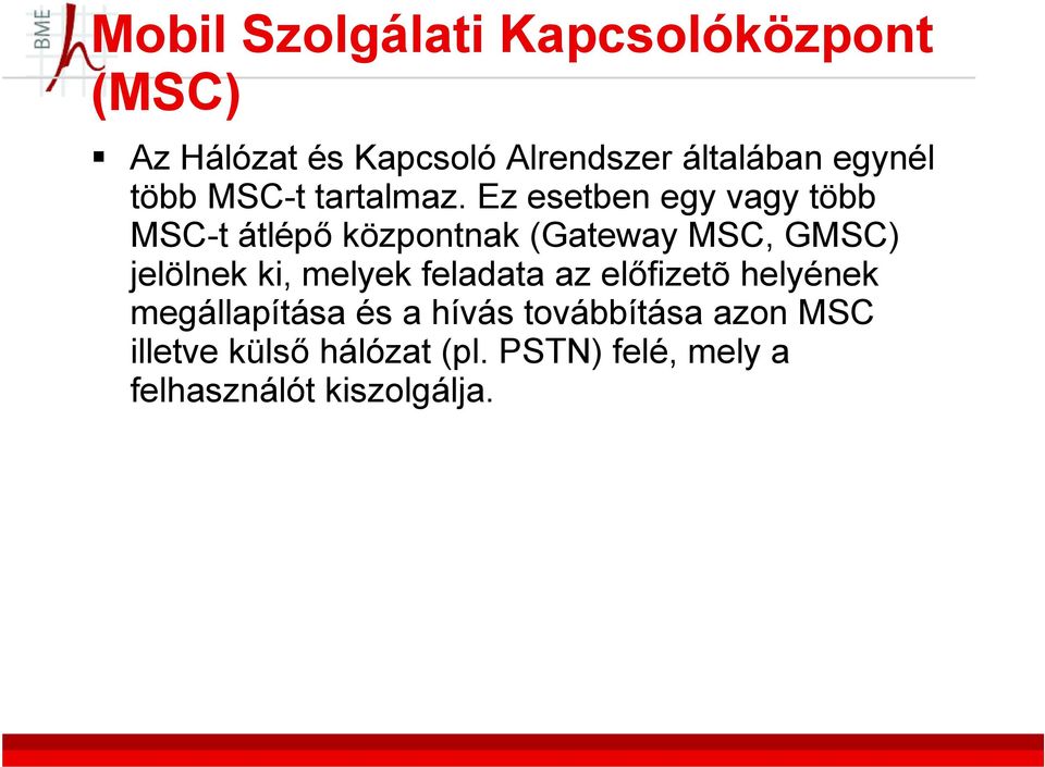 Ez esetben egy vagy több MSC-t átlépő központnak (Gateway MSC, GMSC) jelölnek ki,