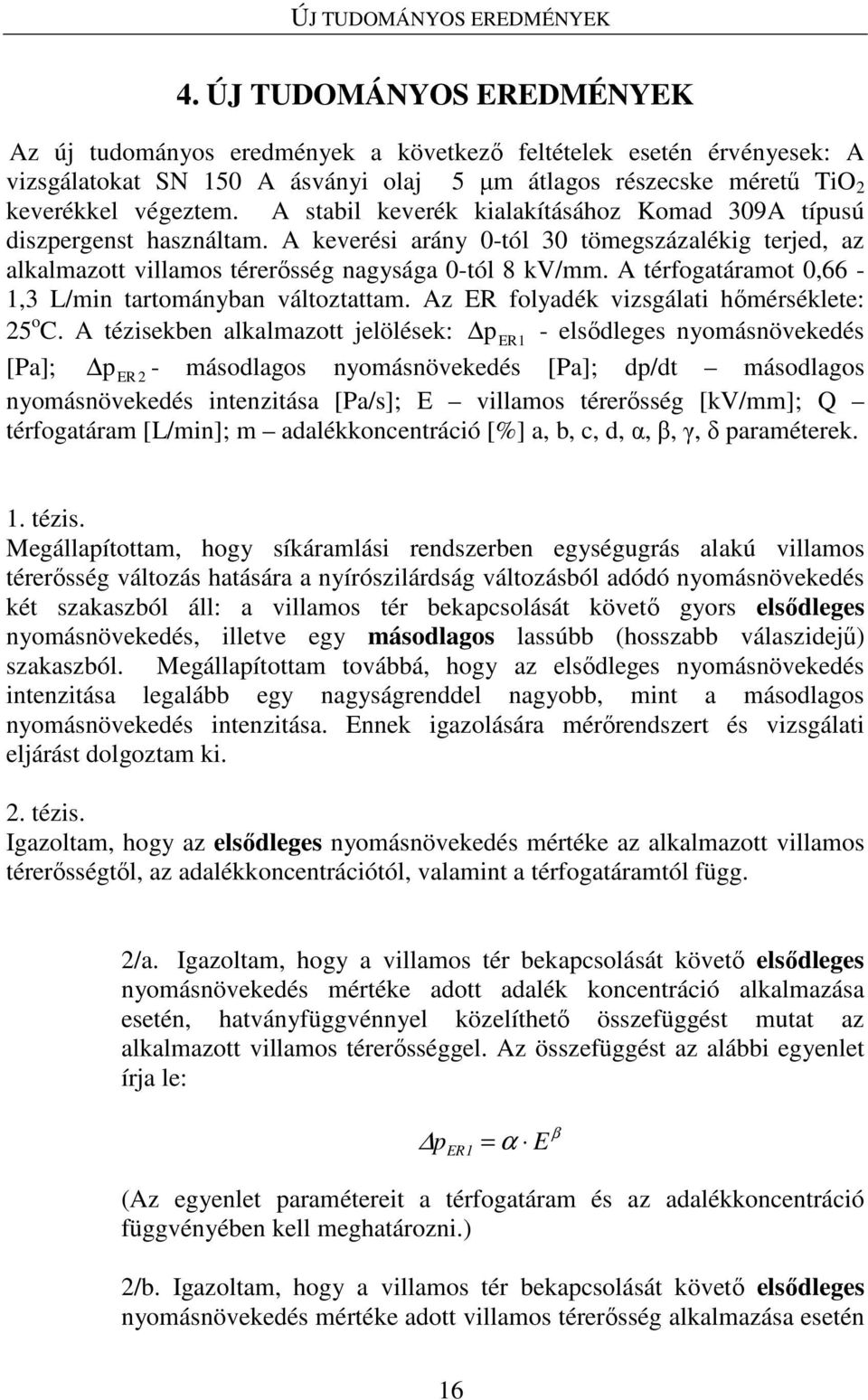 A stabil keverék kialakításához Komad 309A típusú diszpergenst használtam. A keverési arány 0-tól 30 tömegszázalékig terjed, az alkalmazott villamos térerősség nagysága 0-tól 8 kv/mm.