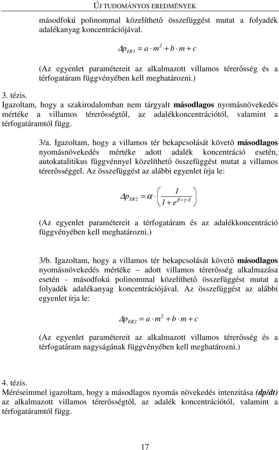 Igazoltam, hogy a szakirodalomban nem tárgyalt másodlagos nyomásnövekedés mértéke a villamos térerősségtől, az adalékkoncentrációtól, valamint a térfogatáramtól függ. 3/a.