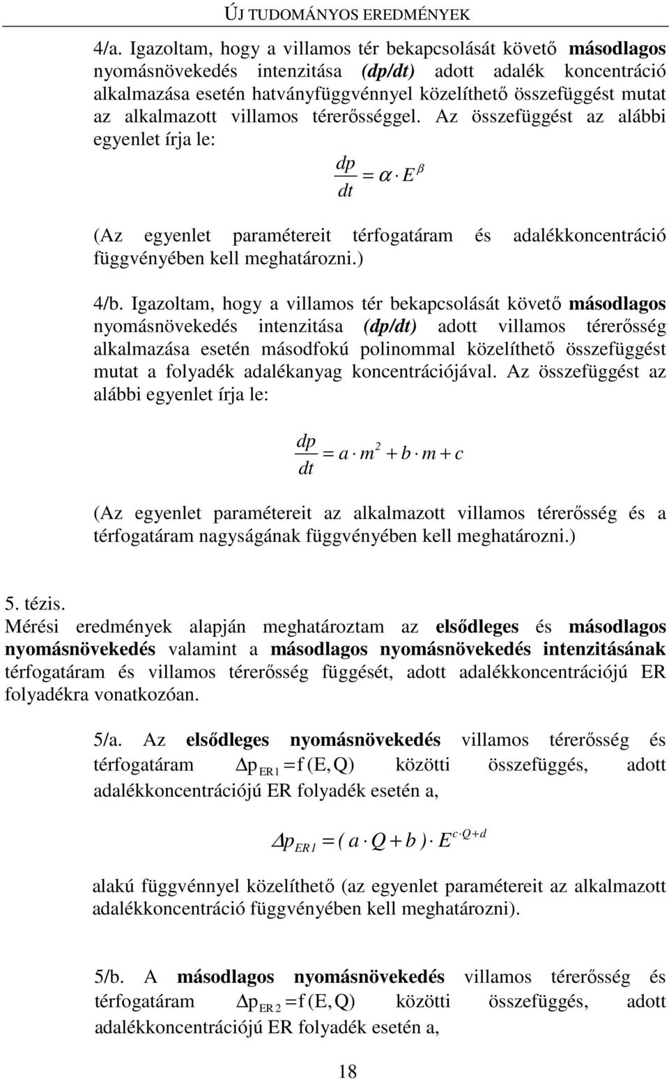 alkalmazott villamos térerősséggel. Az összefüggést az alábbi egyenlet írja le: dp β = α E dt (Az egyenlet paramétereit térfogatáram és adalékkoncentráció függvényében kell meghatározni.) 4/b.
