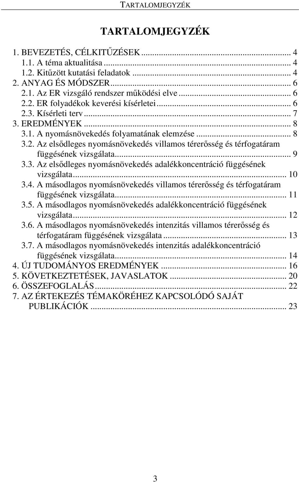.. 10 3.4. A másodlagos nyomásnövekedés villamos térerősség és térfogatáram függésének vizsgálata... 11 3.5. A másodlagos nyomásnövekedés adalékkoncentráció függésének vizsgálata... 1 3.6.