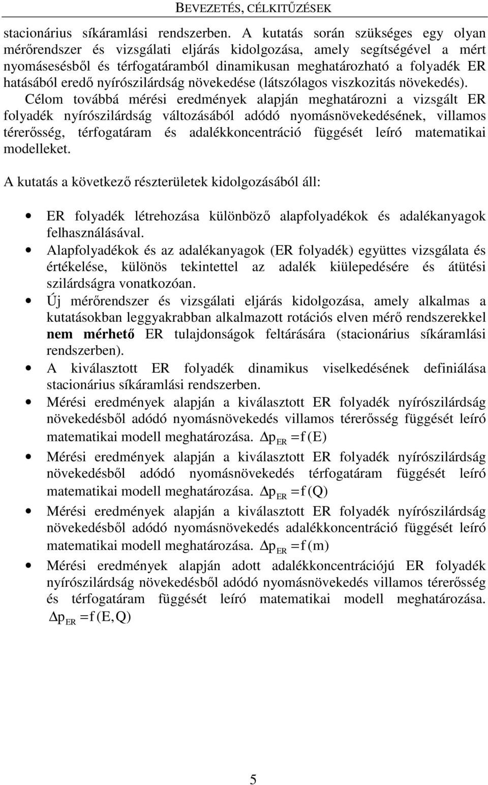 nyírószilárdság növekedése (látszólagos viszkozitás növekedés).
