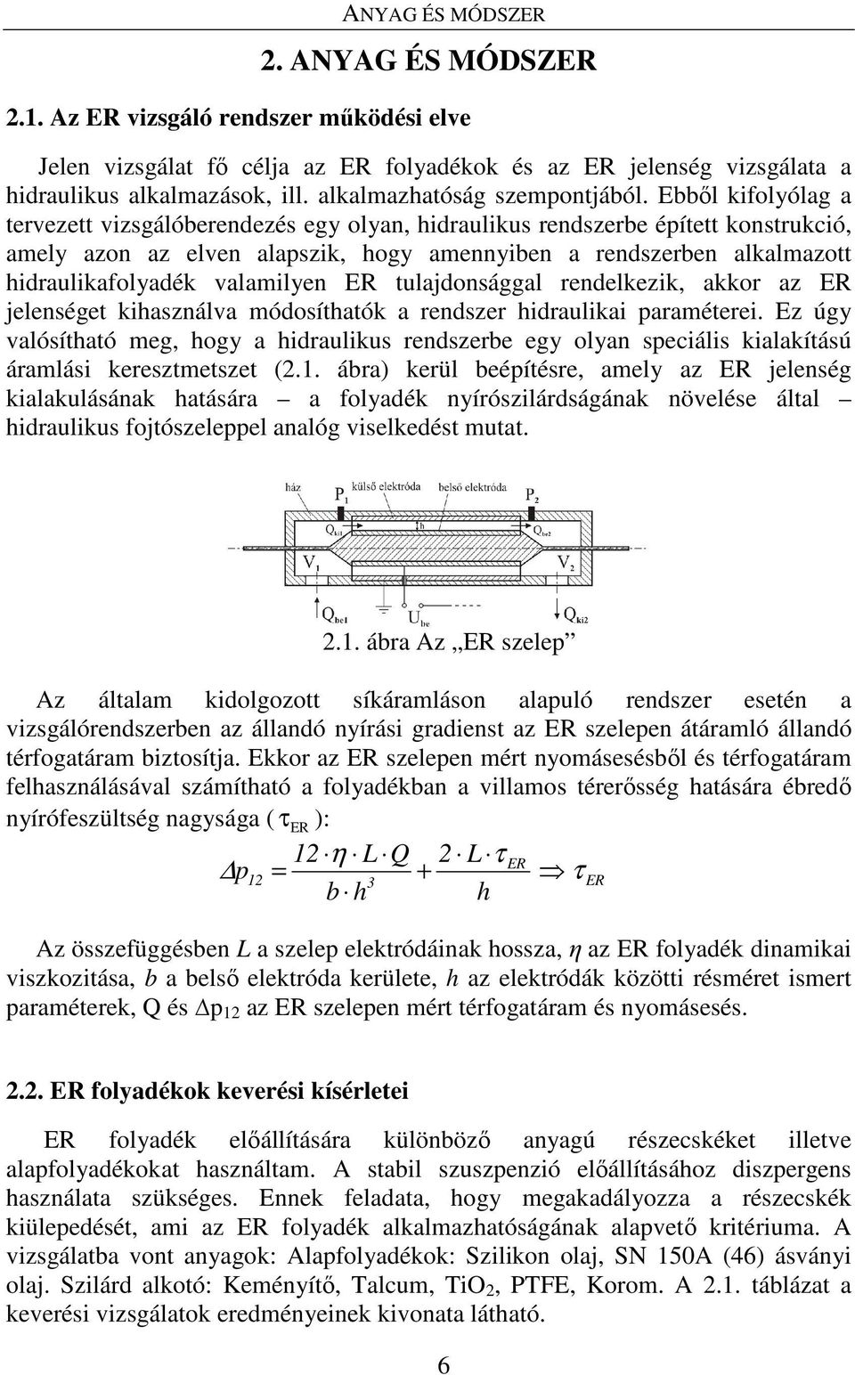 Ebből kifolyólag a tervezett vizsgálóberendezés egy olyan, hidraulikus rendszerbe épített konstrukció, amely azon az elven alapszik, hogy amennyiben a rendszerben alkalmazott hidraulikafolyadék