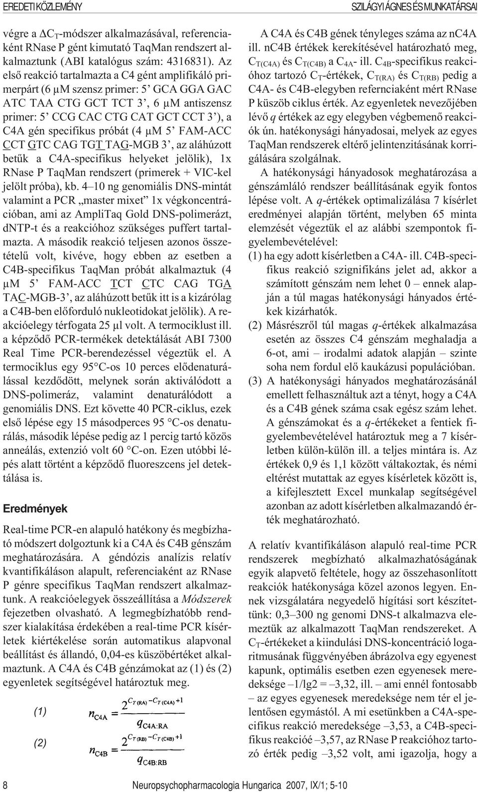 próbát (4 µm 5 FAM-ACC CCT GTC CAG TGT TAG-MGB 3, az aláhúzott betûk a C4A-specifikus helyeket jelölik), 1x RNase P TaqMan rendszert (primerek + VIC-kel jelölt próba), kb.