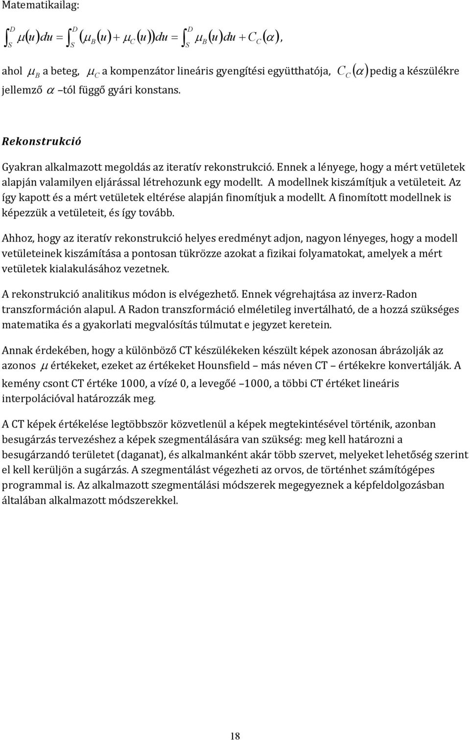 Ennek a lényege, hogy a mért vetületek alapján valamilyen eljárással létrehozunk egy modellt. A modellnek kiszámítjuk a vetületeit.