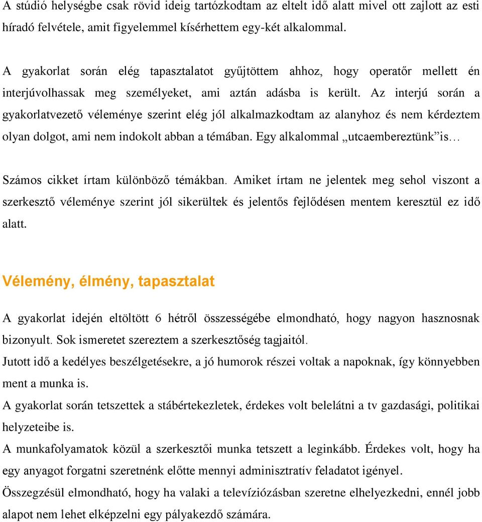 Az interjú során a gyakorlatvezető véleménye szerint elég jól alkalmazkodtam az alanyhoz és nem kérdeztem olyan dolgot, ami nem indokolt abban a témában.