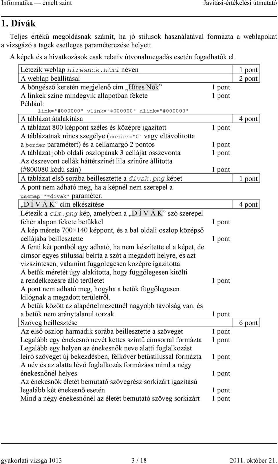 html néven A weblap beállításai A böngésző keretén megjelenő cím Híres Nők A linkek színe mindegyik állapotban fekete link="#000000" vlink="#000000" alink="#000000" A táblázat átalakítása A táblázat