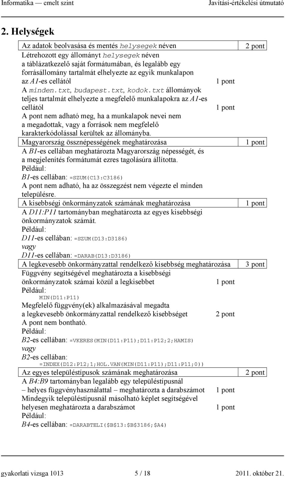 txt állományok teljes tartalmát elhelyezte a megfelelő munkalapokra az A1-es cellától A pont nem adható meg, ha a munkalapok nevei nem a megadottak, vagy a források nem megfelelő karakterkódolással