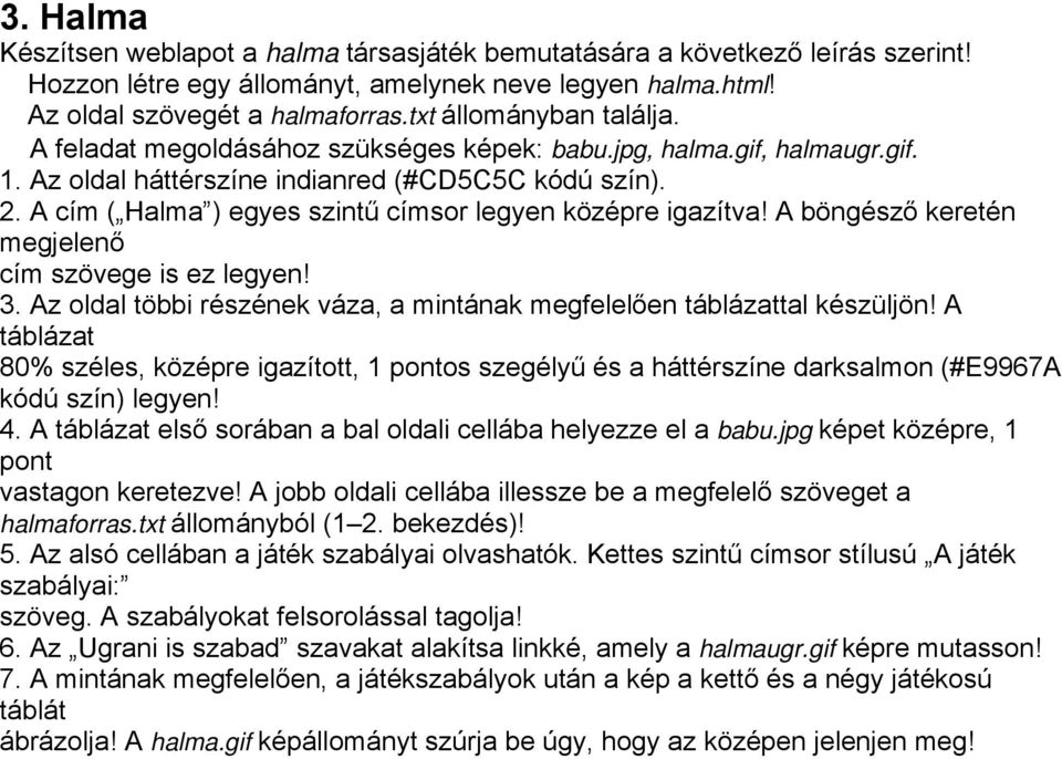 A cím ( Halma ) egyes szintű címsor legyen középre igazítva! A böngésző keretén megjelenő cím szövege is ez legyen! 3. Az oldal többi részének váza, a mintának megfelelően táblázattal készüljön!