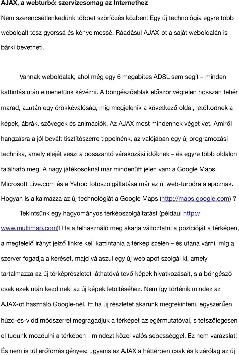 A böngészőablak először végtelen hosszan fehér marad, azután egy örökkévalóság, míg megjelenik a következő oldal, letöltődnek a képek, ábrák, szövegek és animációk. Az AJAX most mindennek véget vet.