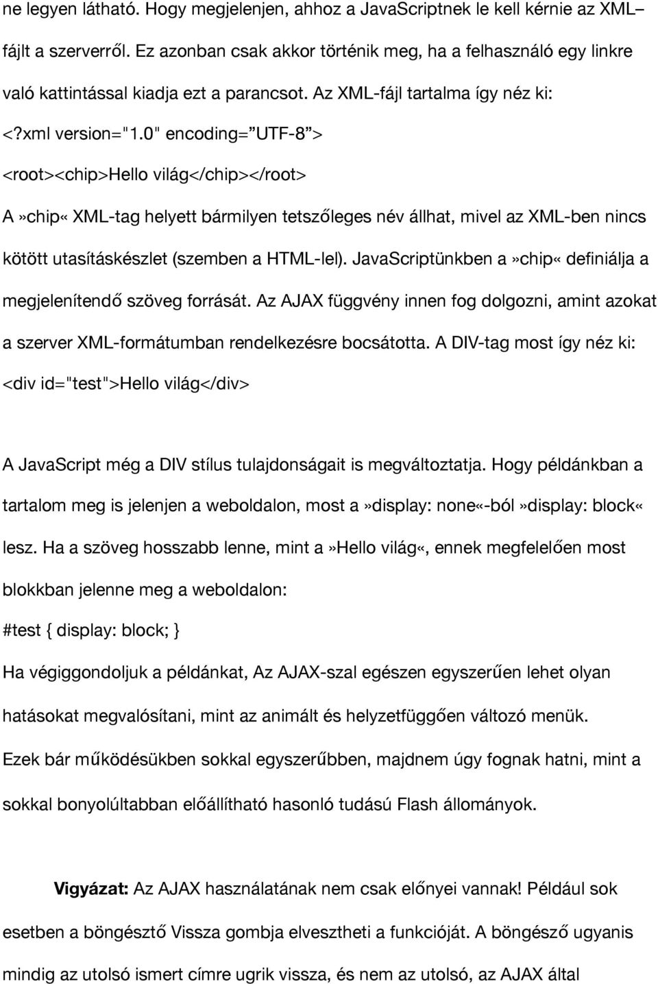 0" encoding= UTF-8 > <root><chip>hello világ</chip></root> A»chip«XML-tag helyett bármilyen tetszőleges név állhat, mivel az XML-ben nincs kötött utasításkészlet (szemben a HTML-lel).