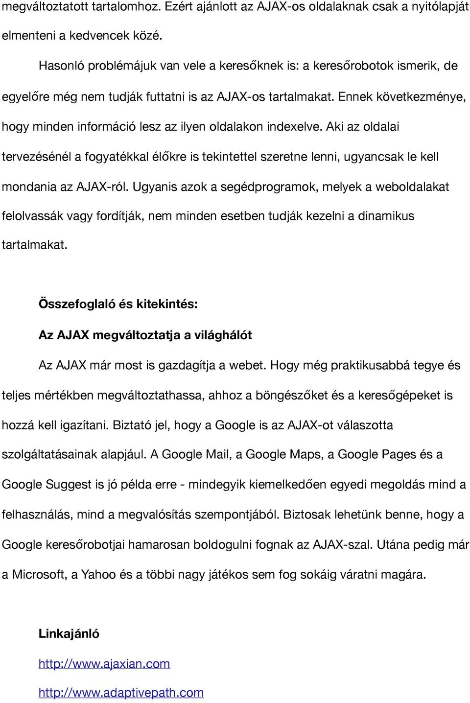 Ennek következménye, hogy minden információ lesz az ilyen oldalakon indexelve. Aki az oldalai tervezésénél a fogyatékkal élőkre is tekintettel szeretne lenni, ugyancsak le kell mondania az AJAX-ról.