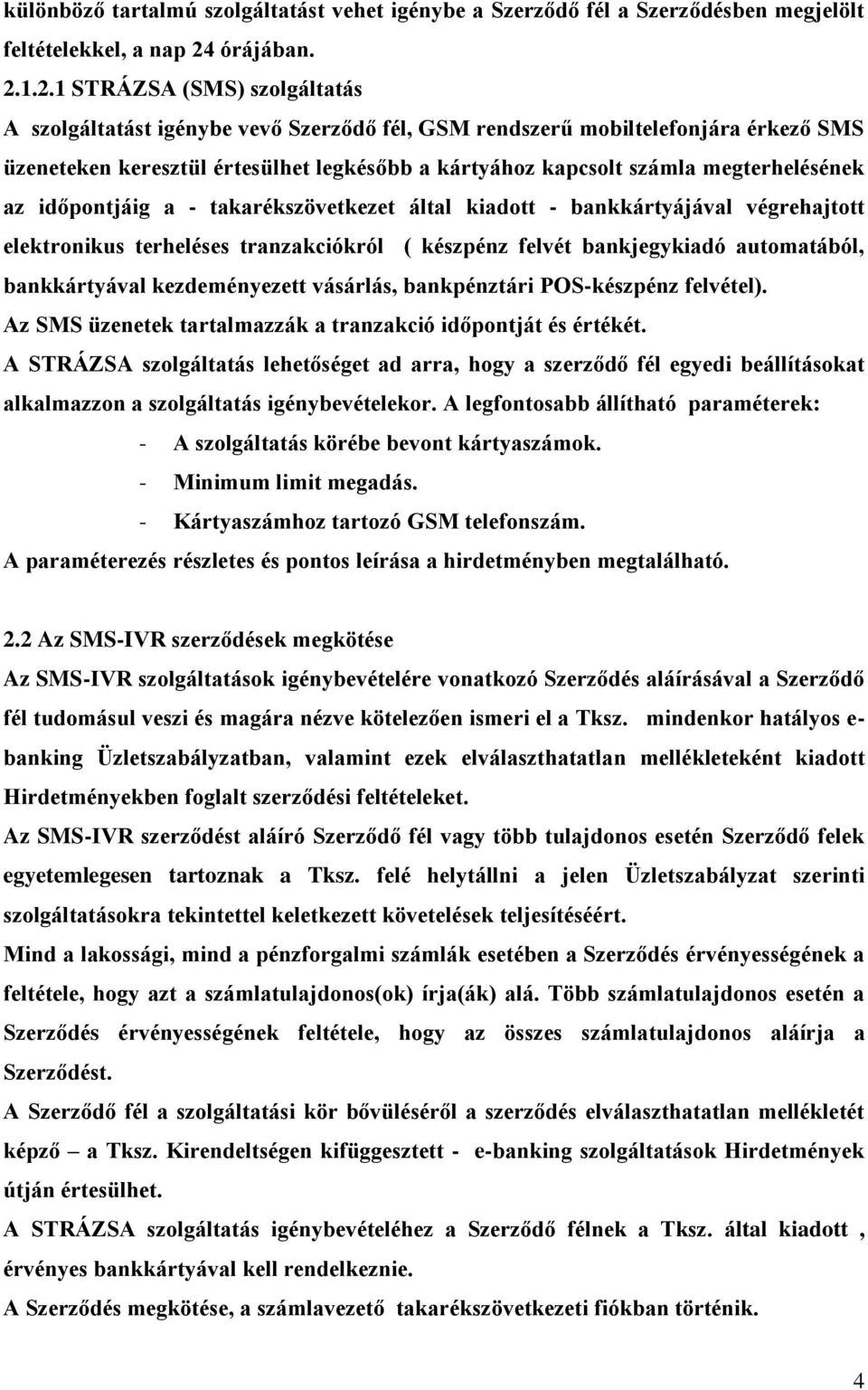 1.2.1 STRÁZSA (SMS) szolgáltatás A szolgáltatást igénybe vevő Szerződő fél, GSM rendszerű mobiltelefonjára érkező SMS üzeneteken keresztül értesülhet legkésőbb a kártyához kapcsolt számla