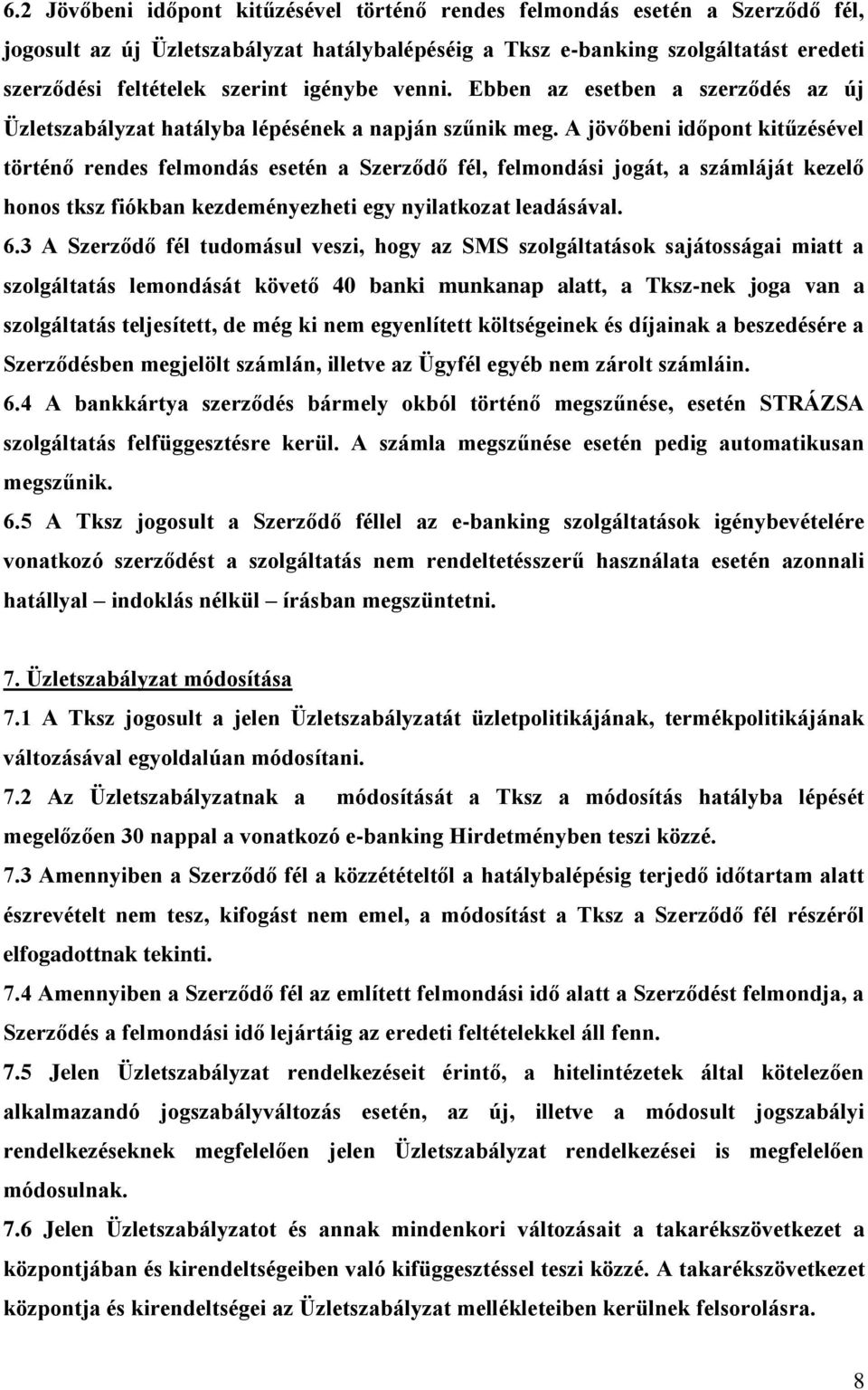 A jövőbeni időpont kitűzésével történő rendes felmondás esetén a Szerződő fél, felmondási jogát, a számláját kezelő honos tksz fiókban kezdeményezheti egy nyilatkozat leadásával. 6.